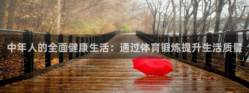 919体育直播间：中年人的全面健康生活：通过体育锻炼提升生活质量